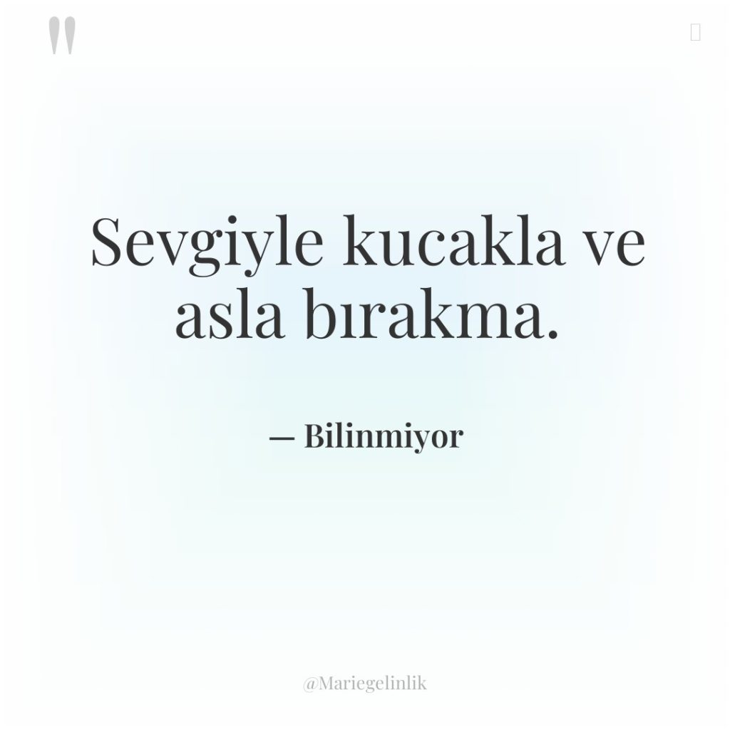 Sevgiyle kucakla ve asla bırakma.