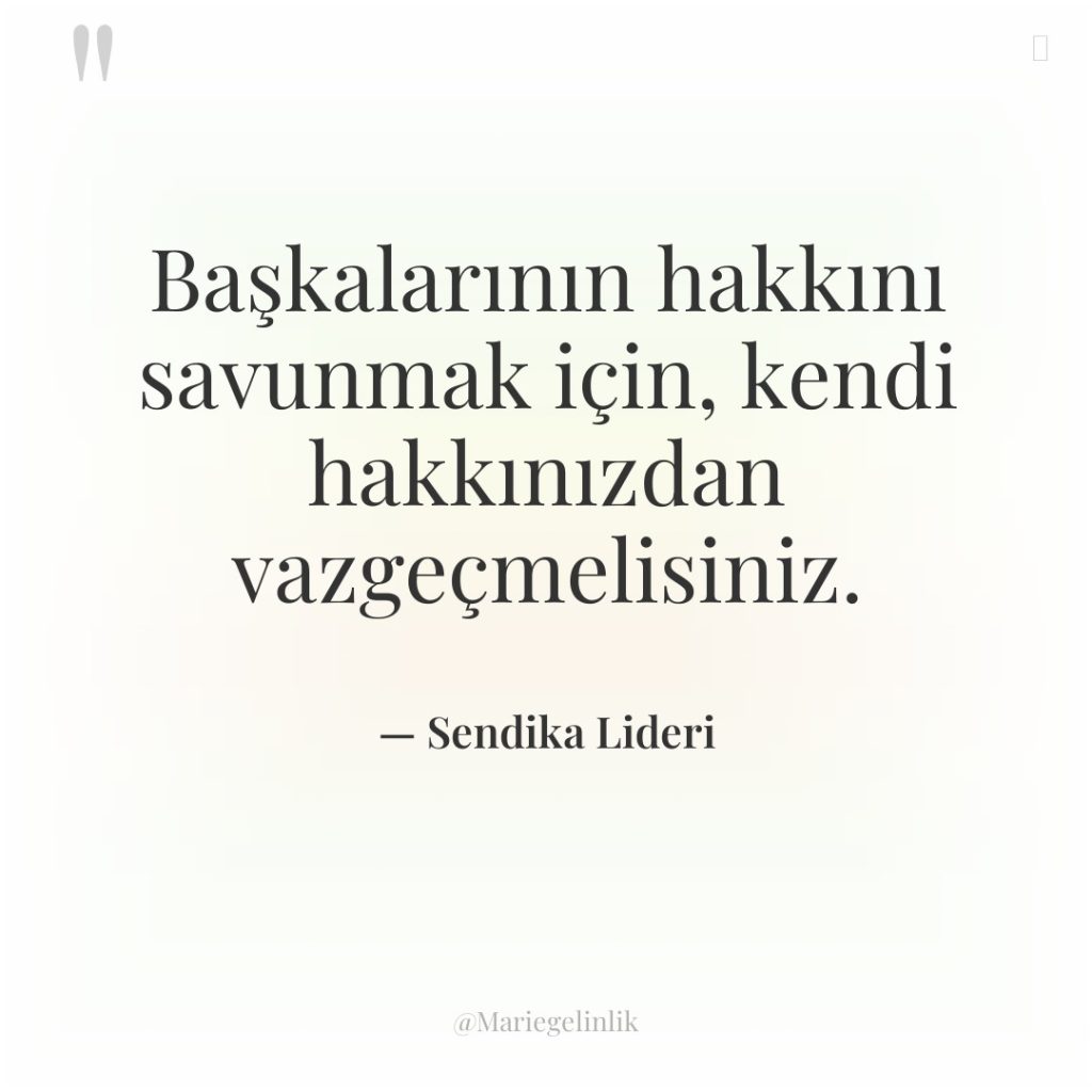 Başkalarının hakkını savunmak için, kendi hakkınızdan vazgeçmelisiniz.