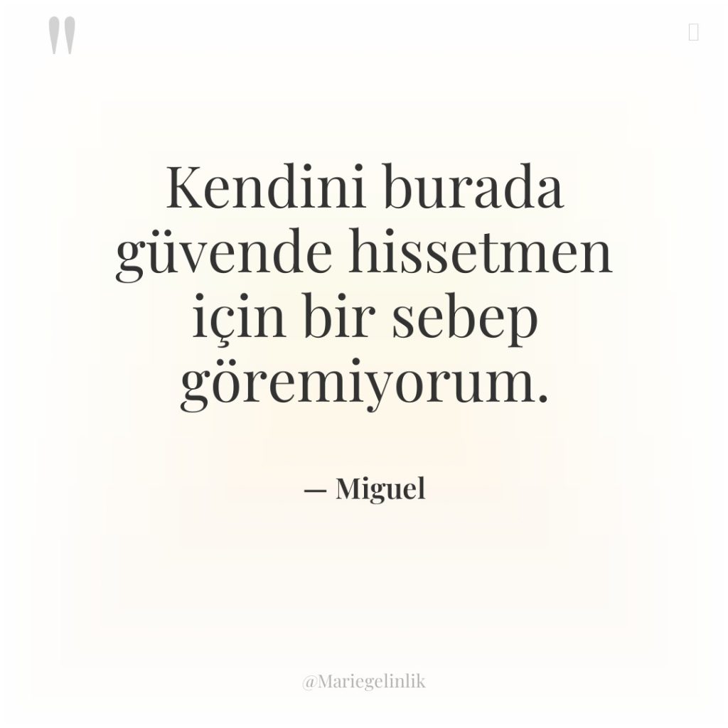 Kendini burada güvende hissetmen için bir sebep göremiyorum.