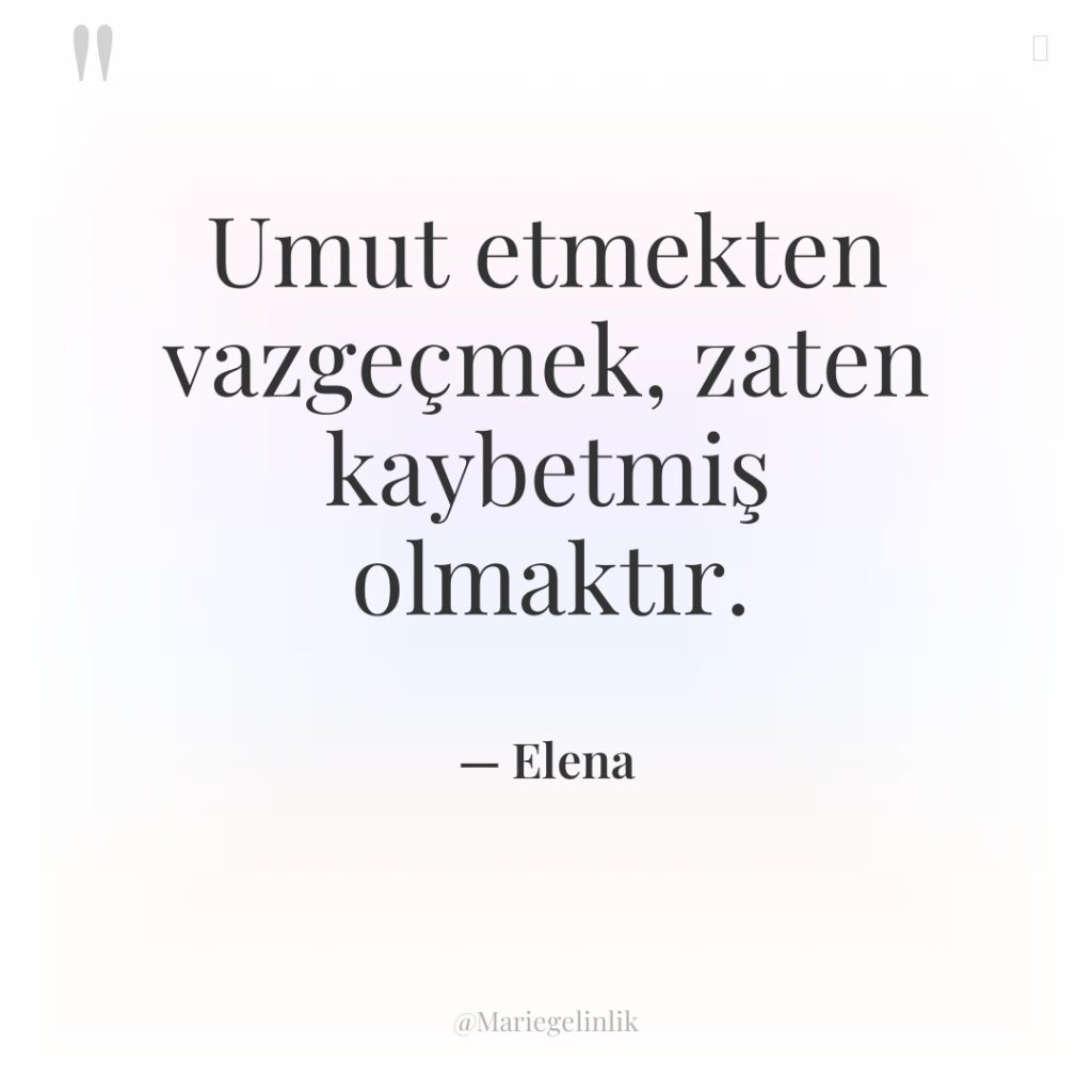 Umut etmekten vazgeçmek, zaten kaybetmiş olmaktır.