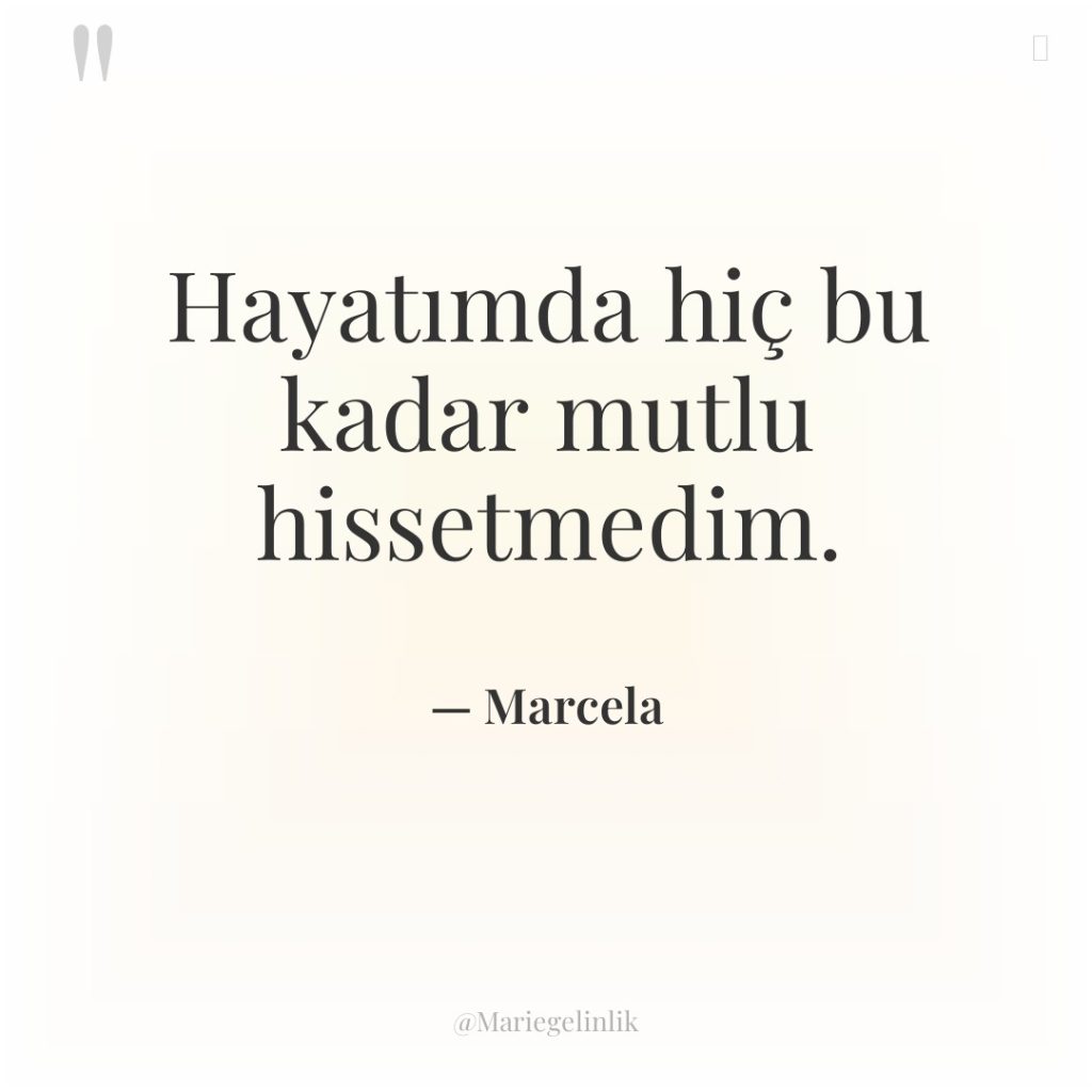 Hayatımda hiç bu kadar mutlu hissetmedim.