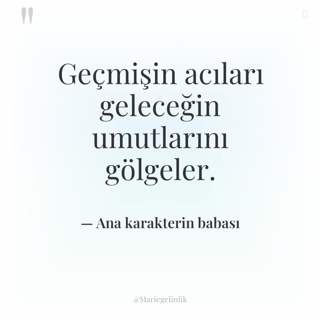 Geçmişin acıları geleceğin umutlarını gölgeler.