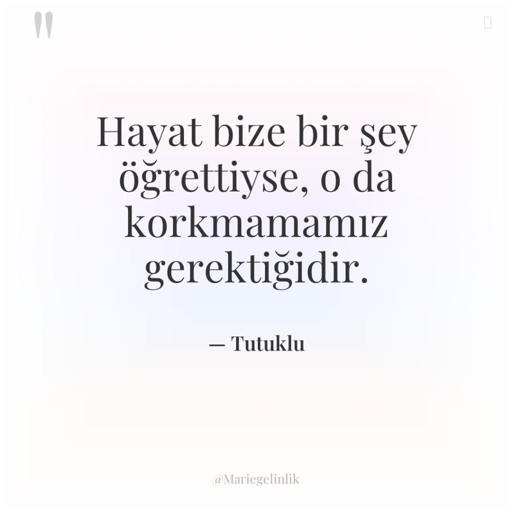 Hayat bize bir şey öğrettiyse, o da korkmamamız gerektiğidir.