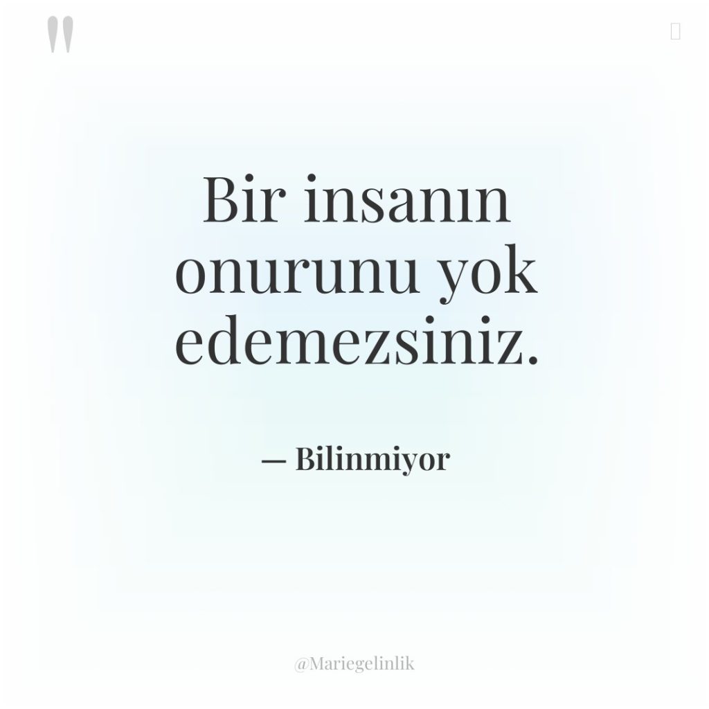 Bir insanın onurunu yok edemezsiniz.