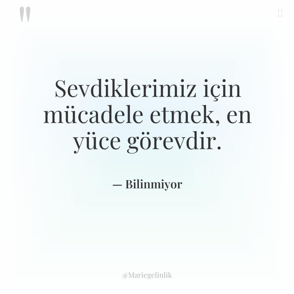 Sevdiklerimiz için mücadele etmek, en yüce görevdir.