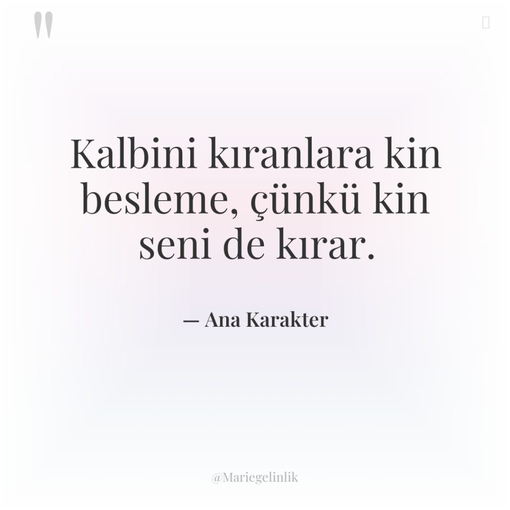 Kalbini kıranlara kin besleme, çünkü kin seni de kırar.