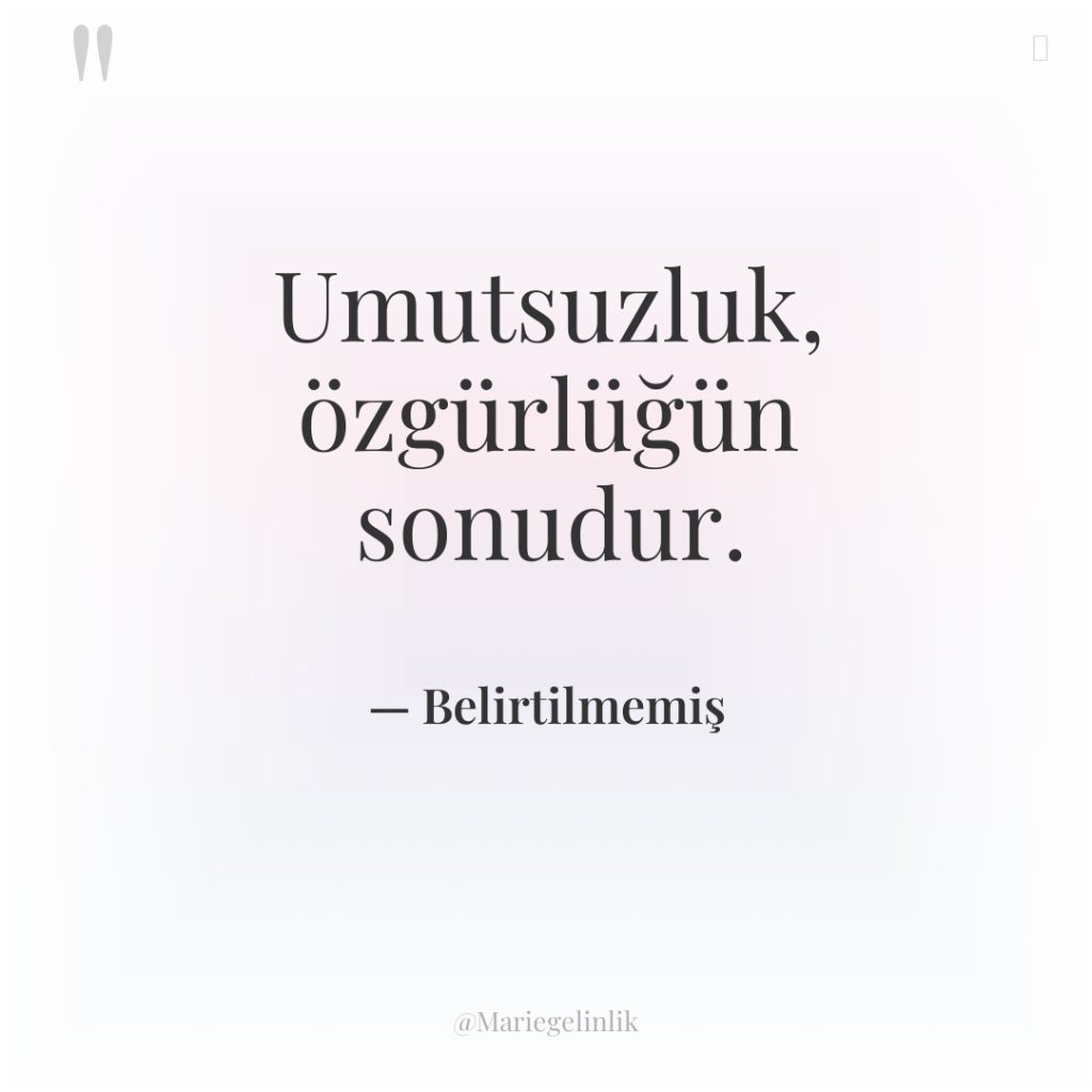 Umutsuzluk, özgürlüğün sonudur.