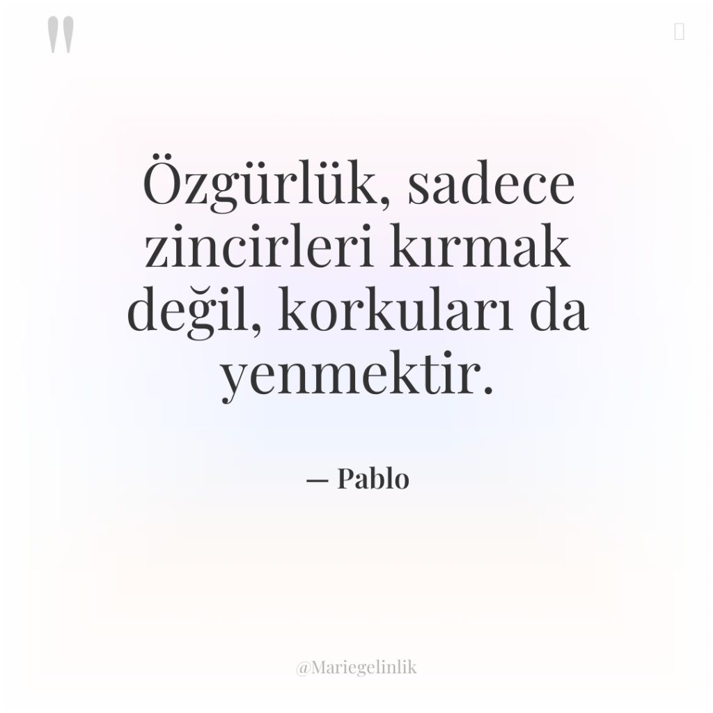 Özgürlük, sadece zincirleri kırmak değil, korkuları da yenmektir.
