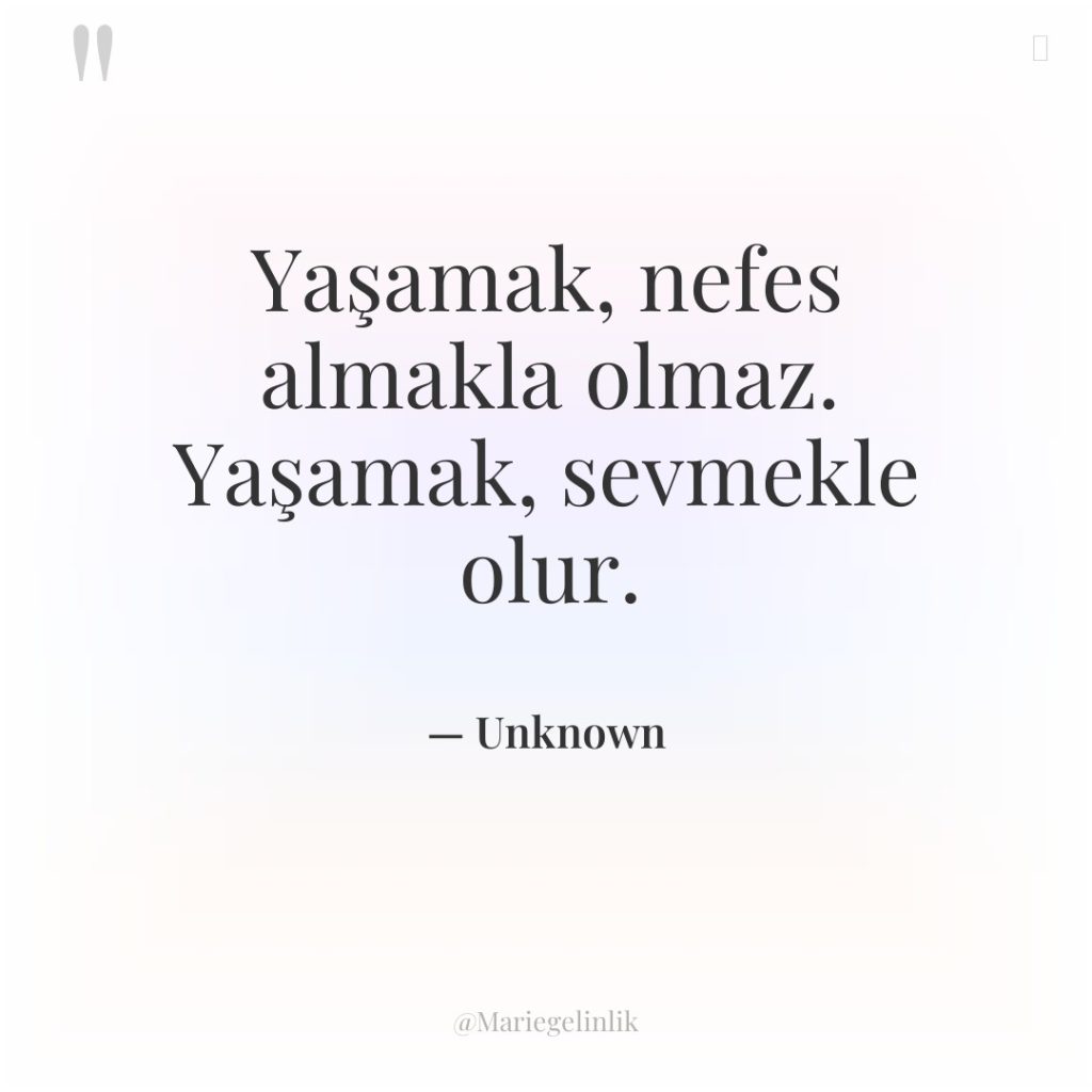 Yaşamak, nefes almakla olmaz. Yaşamak, sevmekle olur.