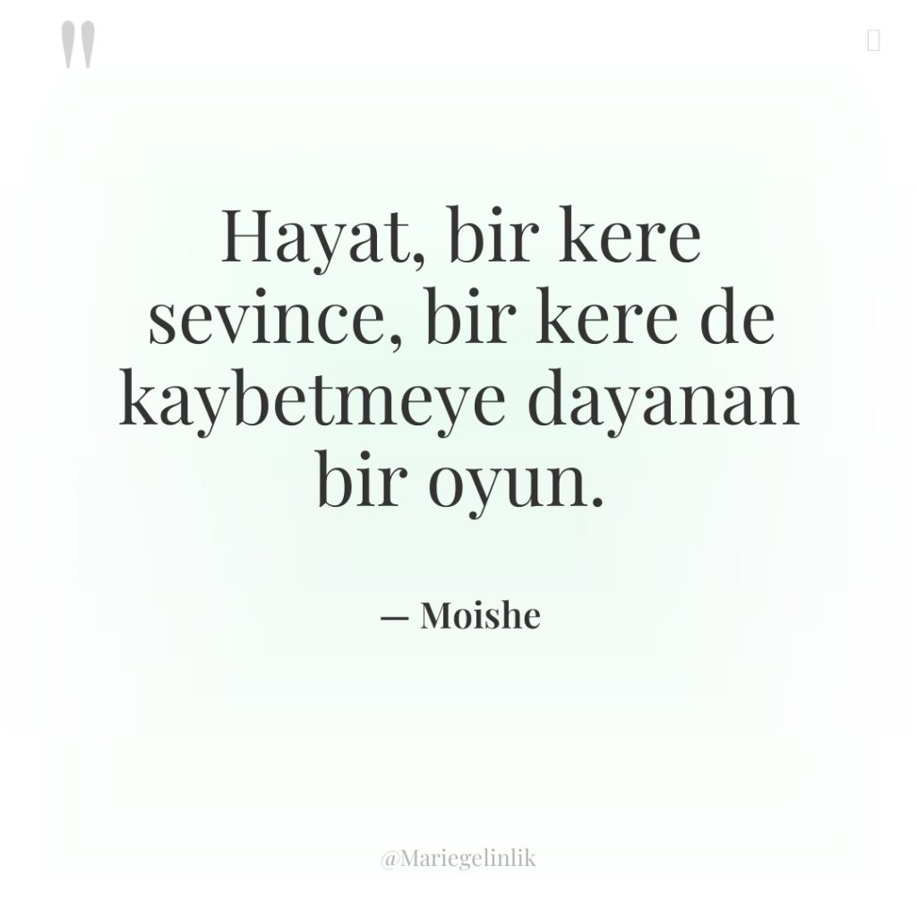 Hayat, bir kere sevince, bir kere de kaybetmeye dayanan bir…