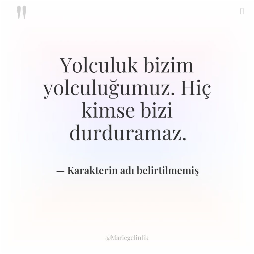 Yolculuk bizim yolculuğumuz. Hiç kimse bizi durduramaz.