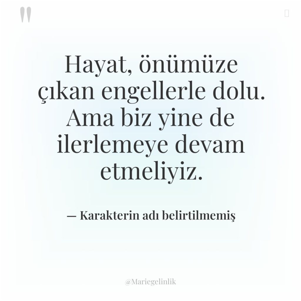 Hayat, önümüze çıkan engellerle dolu. Ama biz yine de ilerlemeye…