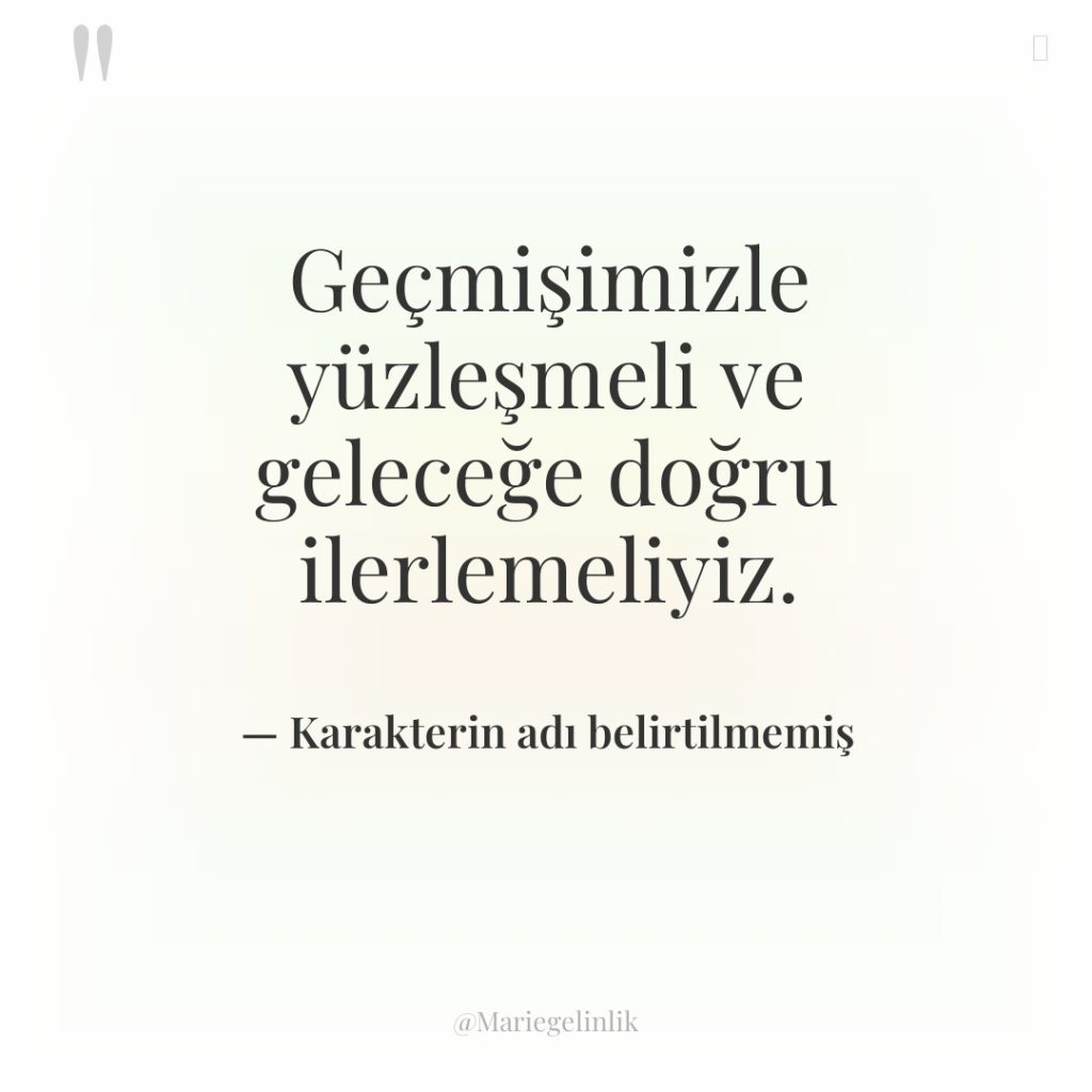 Geçmişimizle yüzleşmeli ve geleceğe doğru ilerlemeliyiz.