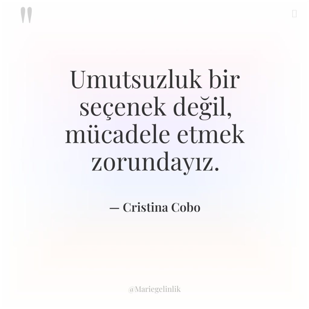 Umutsuzluk bir seçenek değil, mücadele etmek zorundayız.