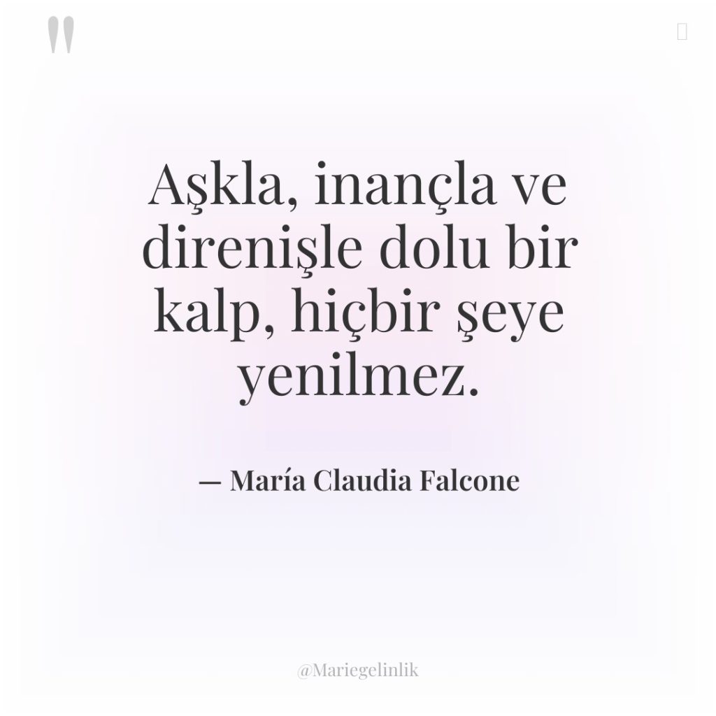 Aşkla, inançla ve direnişle dolu bir kalp, hiçbir şeye yenilmez.