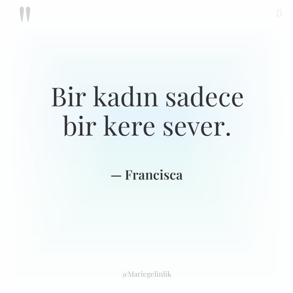 Bir kadın sadece bir kere sever.