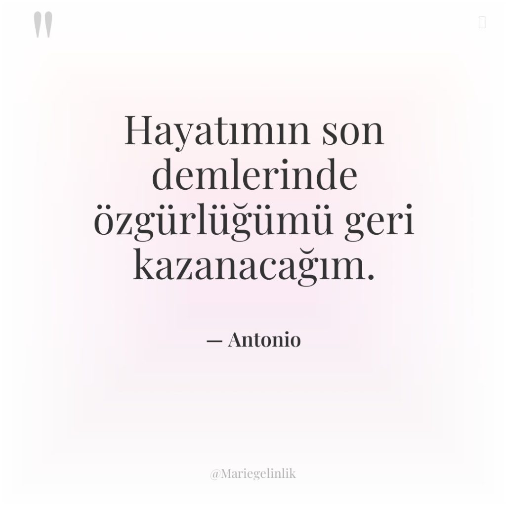 Hayatımın son demlerinde özgürlüğümü geri kazanacağım.