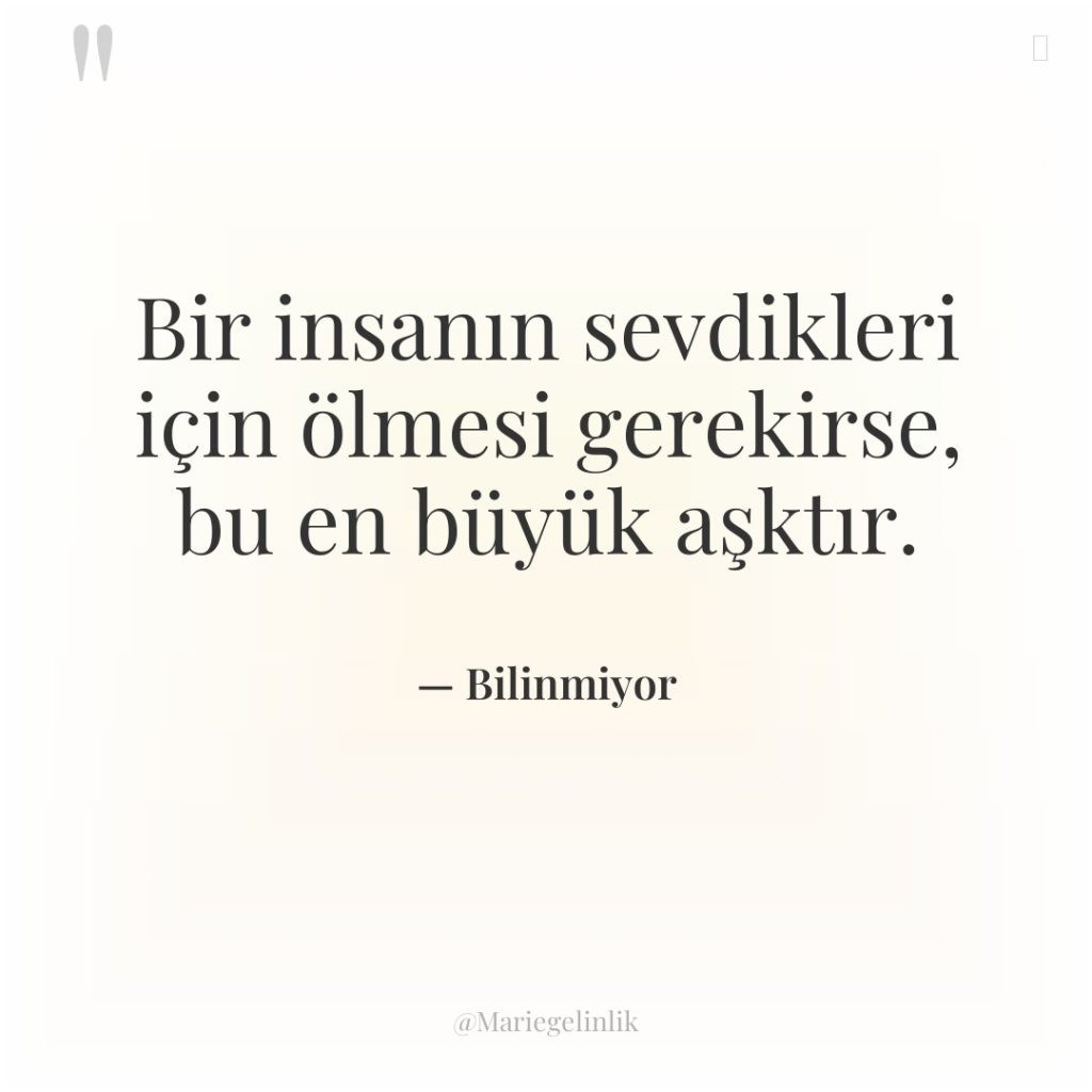 Bir insanın sevdikleri için ölmesi gerekirse, bu en büyük aşktır.