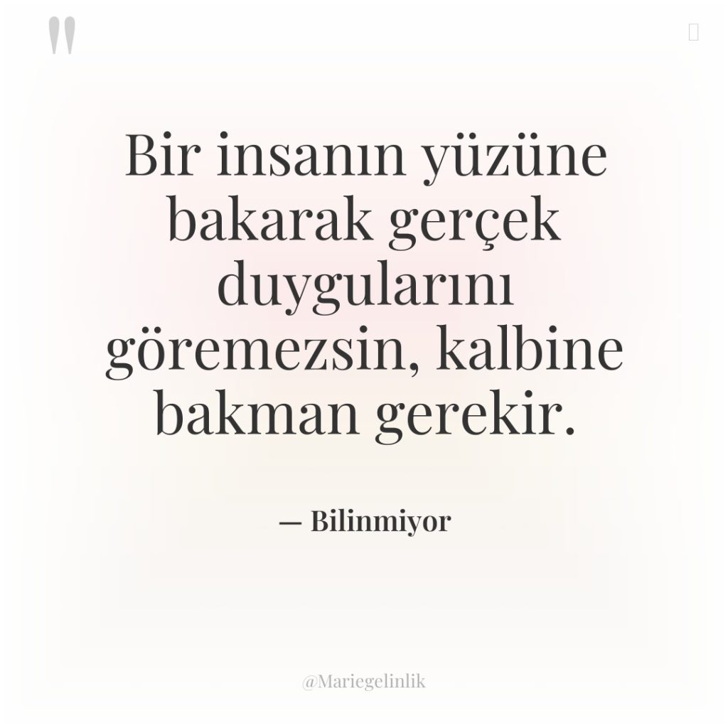 Bir insanın yüzüne bakarak gerçek duygularını göremezsin, kalbine bakman gerekir.