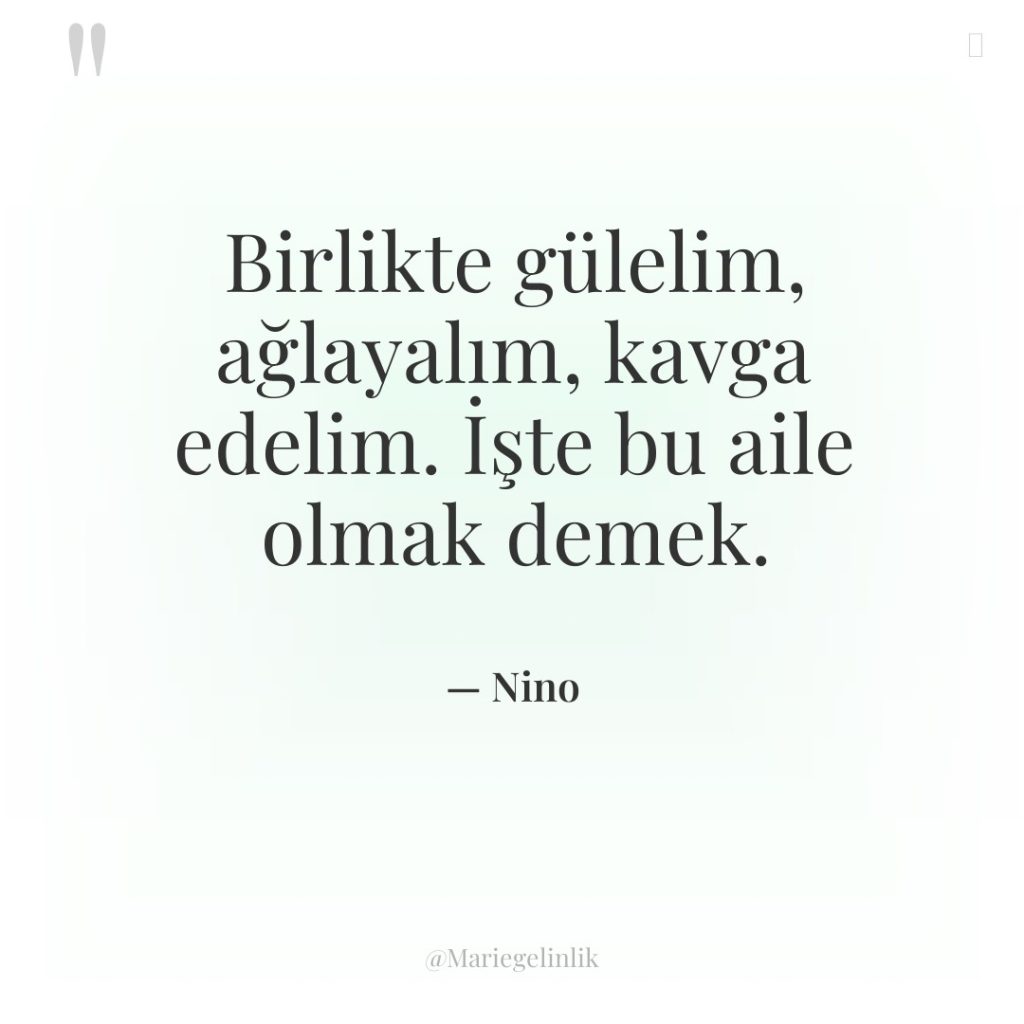 Birlikte gülelim, ağlayalım, kavga edelim. İşte bu aile olmak demek.
