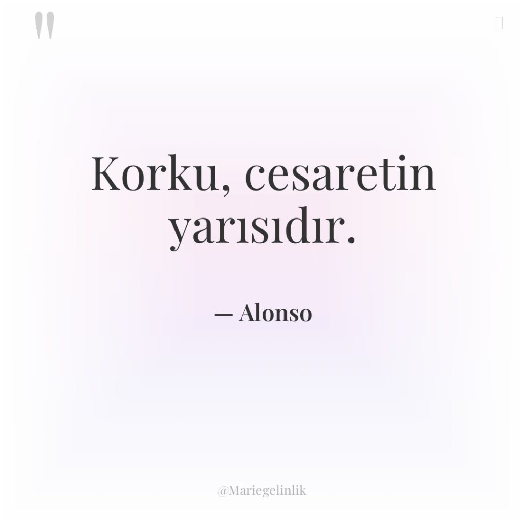 Korku, cesaretin yarısıdır.