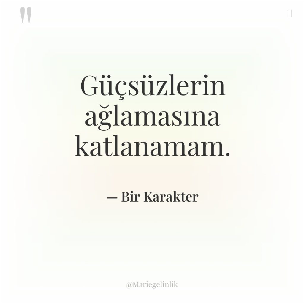 Güçsüzlerin ağlamasına katlanamam.