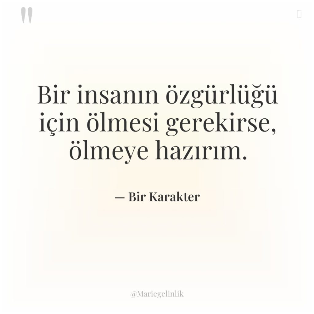 Bir insanın özgürlüğü için ölmesi gerekirse, ölmeye hazırım.