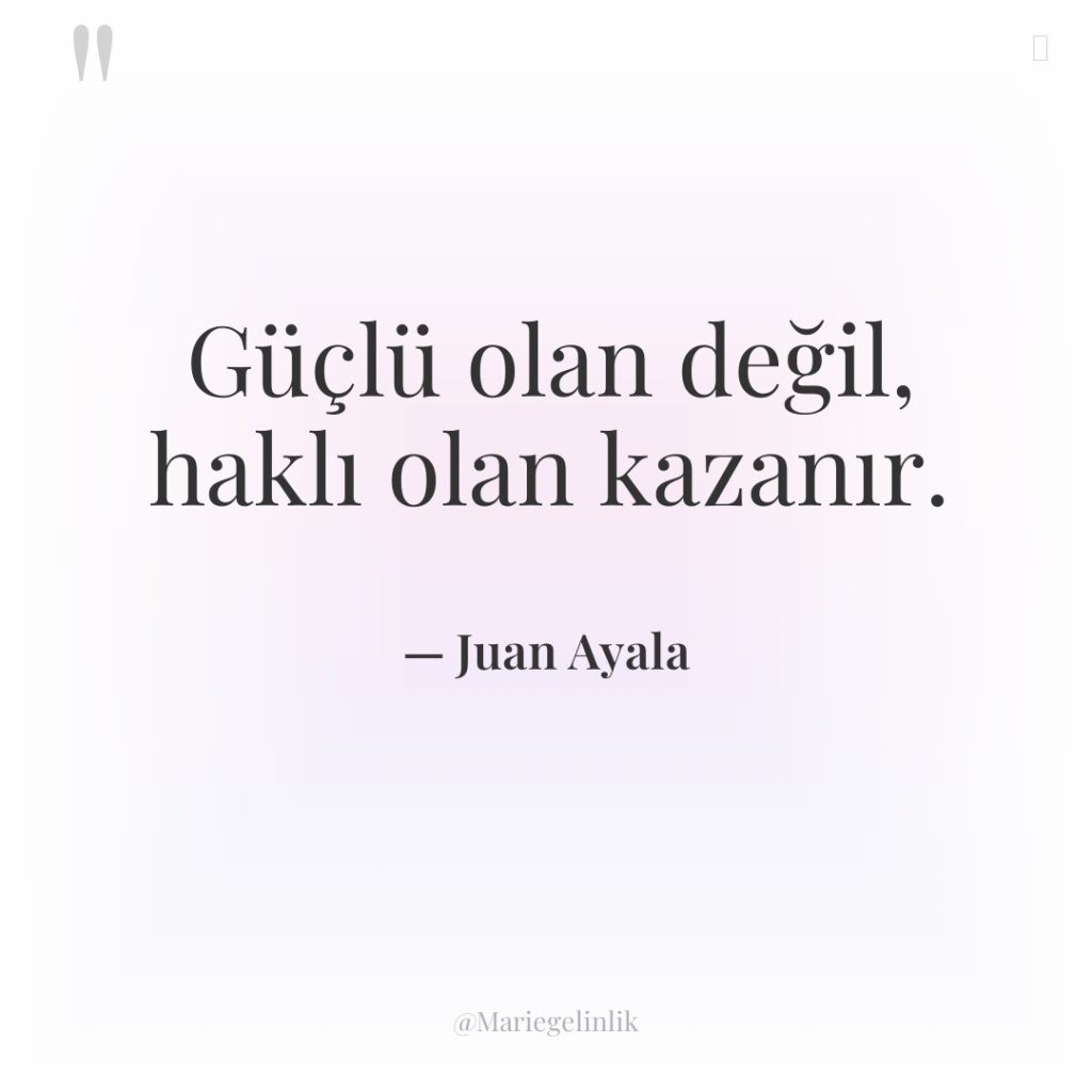 Güçlü olan değil, haklı olan kazanır.