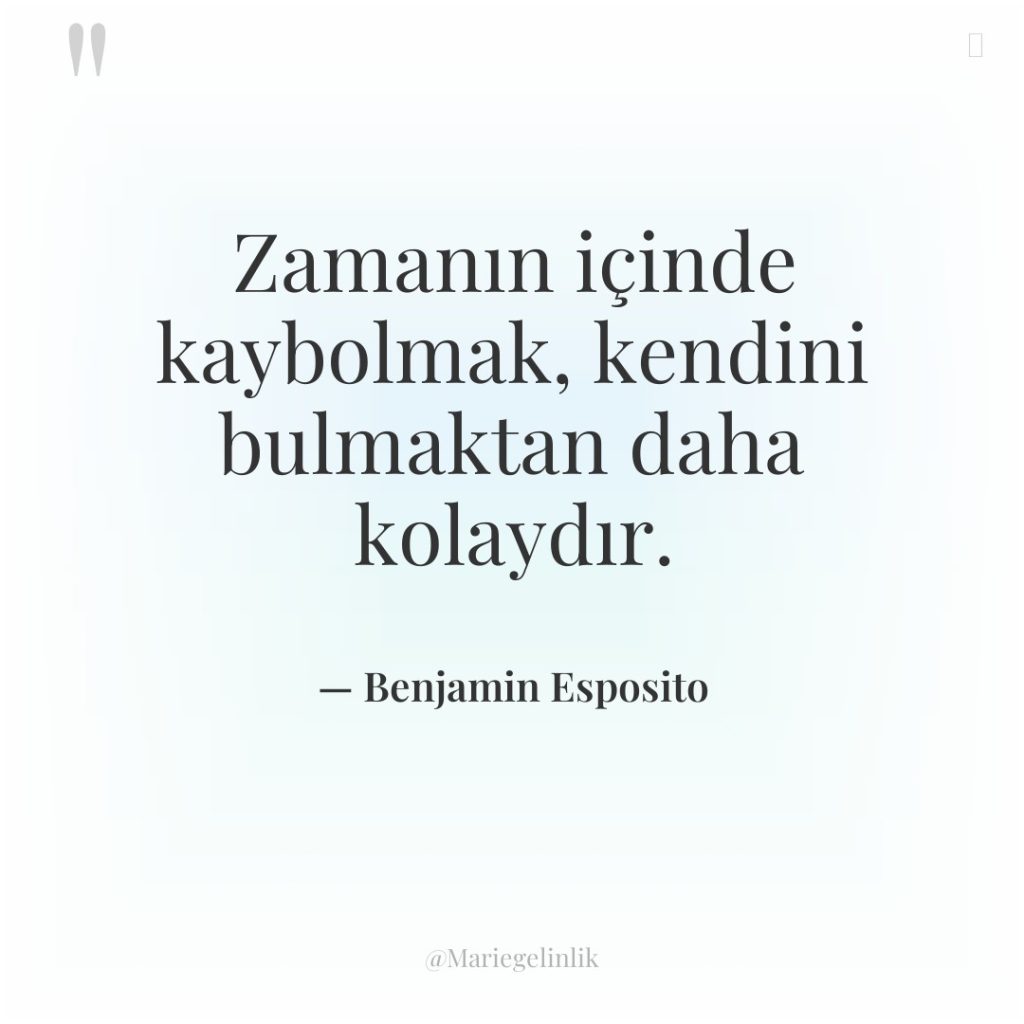 Zamanın içinde kaybolmak, kendini bulmaktan daha kolaydır.