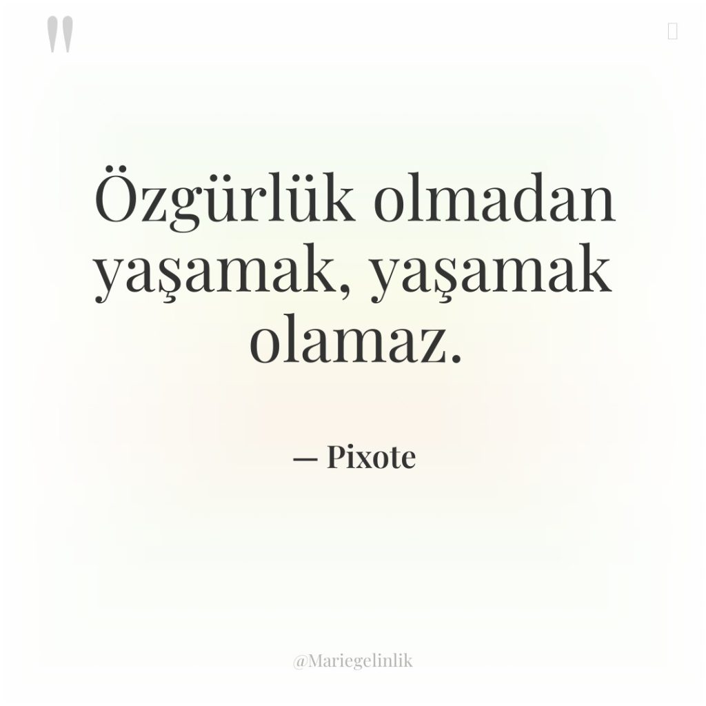 Özgürlük olmadan yaşamak, yaşamak olamaz.