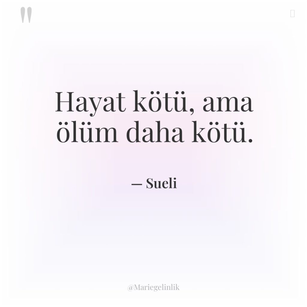 Hayat kötü, ama ölüm daha kötü.