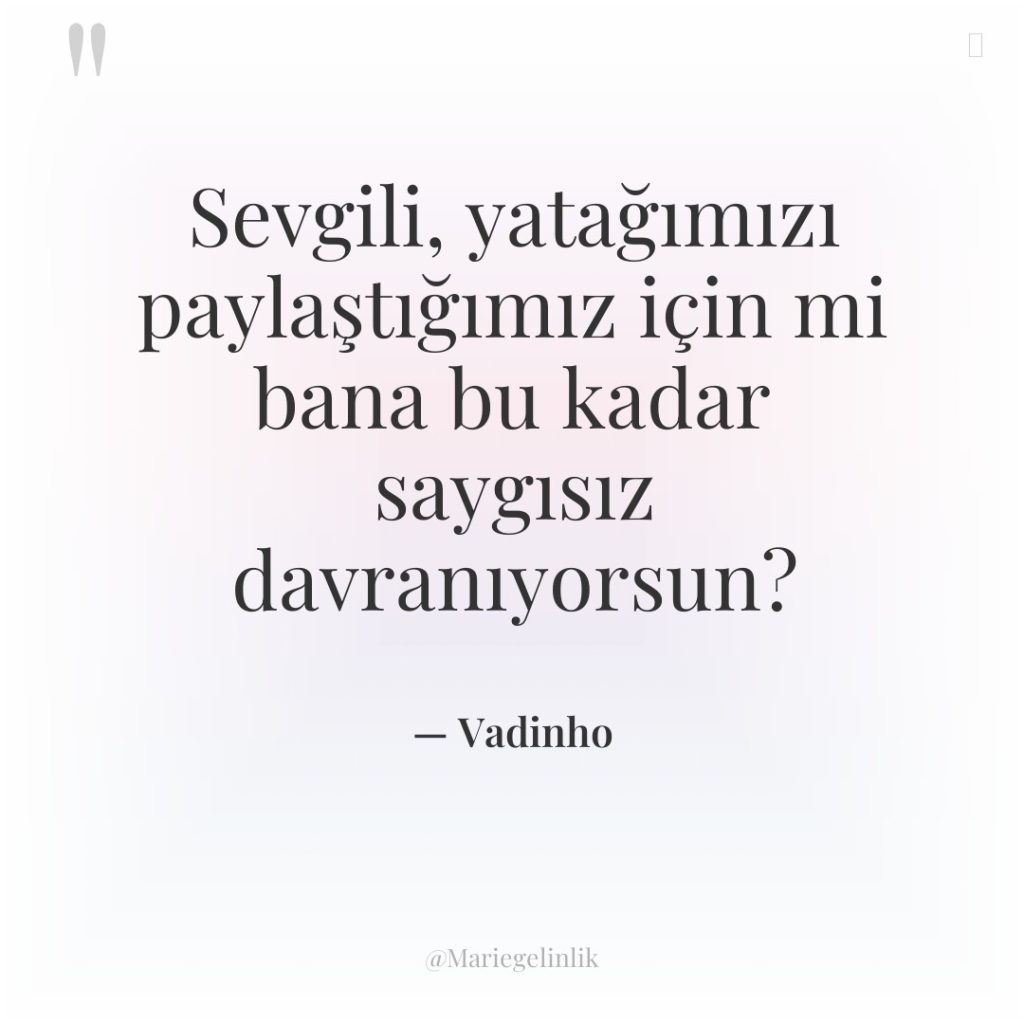 Sevgili, yatağımızı paylaştığımız için mi bana bu kadar saygısız davranıyorsun?