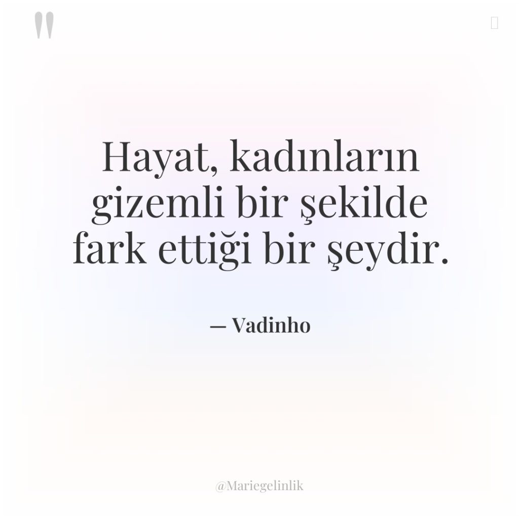 Hayat, kadınların gizemli bir şekilde fark ettiği bir şeydir.