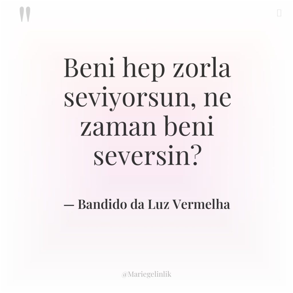 Beni hep zorla seviyorsun, ne zaman beni seversin?