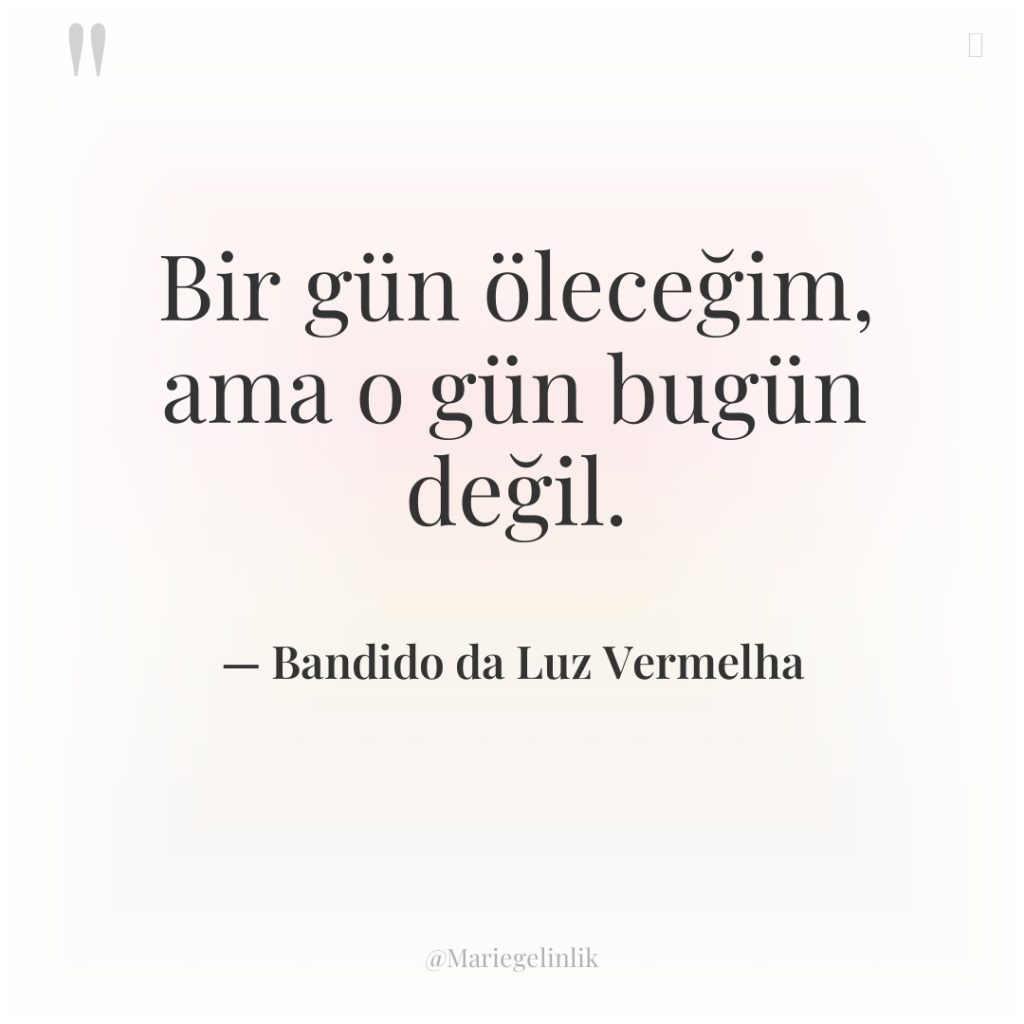 Bir gün öleceğim, ama o gün bugün değil.