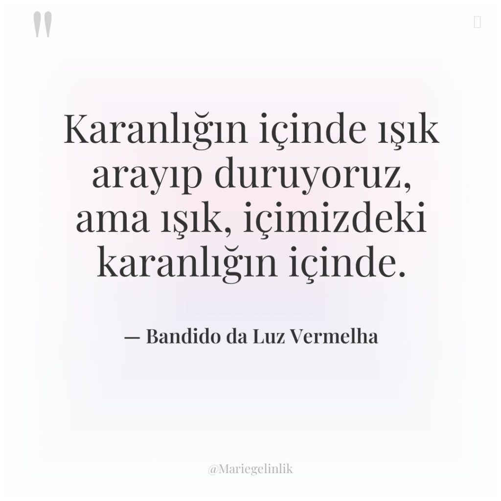 Karanlığın içinde ışık arayıp duruyoruz, ama ışık, içimizdeki karanlığın içinde.