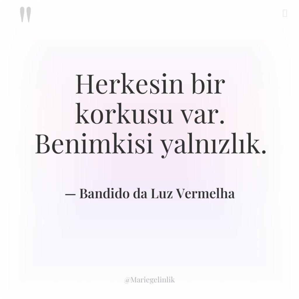 Herkesin bir korkusu var. Benimkisi yalnızlık.