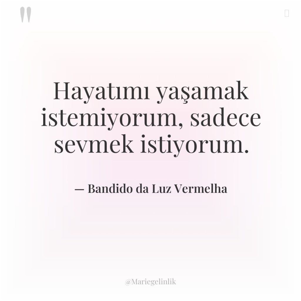 Hayatımı yaşamak istemiyorum, sadece sevmek istiyorum.
