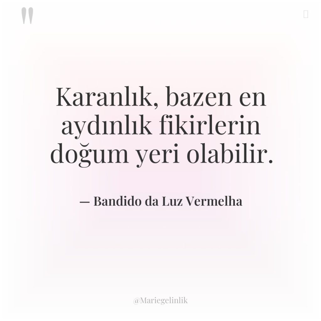 Karanlık, bazen en aydınlık fikirlerin doğum yeri olabilir.