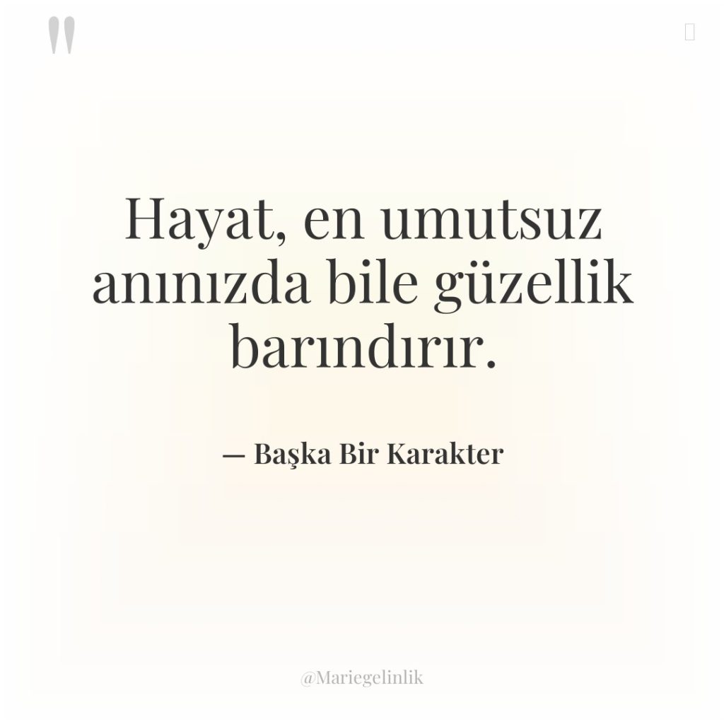 Hayat, en umutsuz anınızda bile güzellik barındırır.