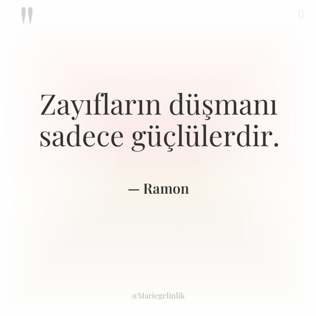 Zayıfların düşmanı sadece güçlülerdir.