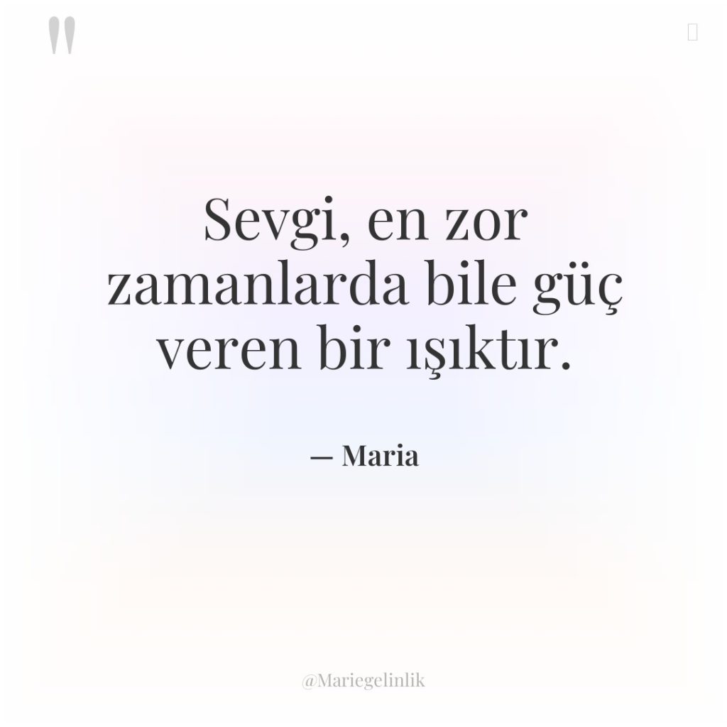 Sevgi, en zor zamanlarda bile güç veren bir ışıktır.