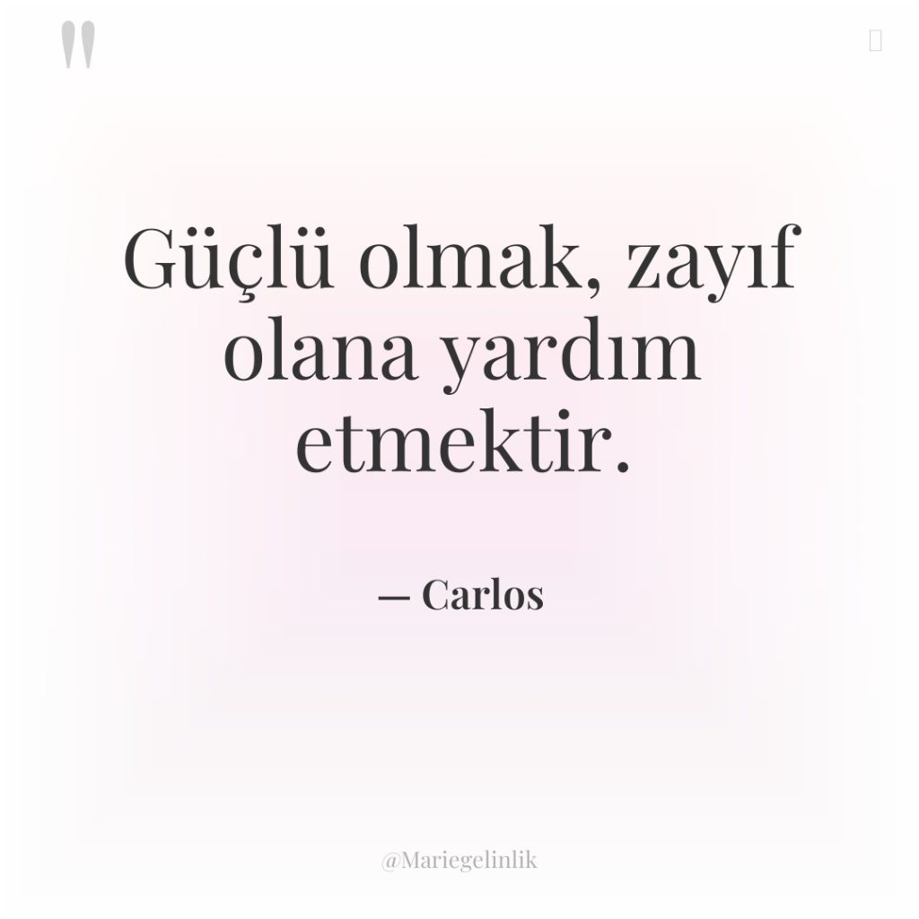 Güçlü olmak, zayıf olana yardım etmektir.