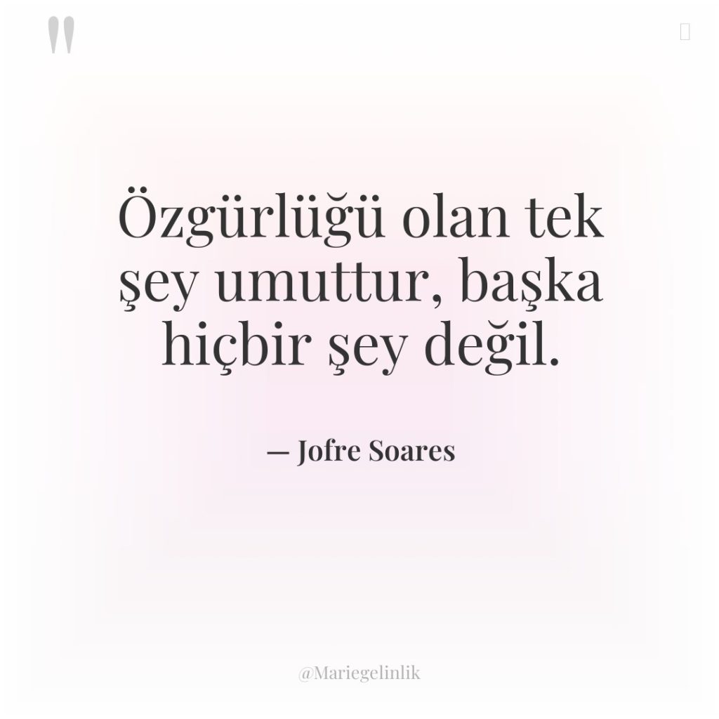 Özgürlüğü olan tek şey umuttur, başka hiçbir şey değil.