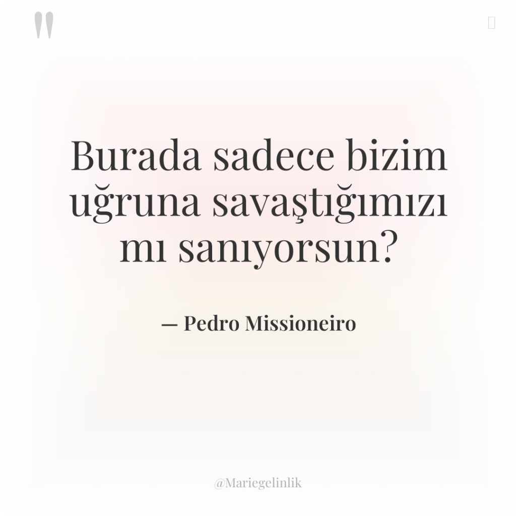 Burada sadece bizim uğruna savaştığımızı mı sanıyorsun?