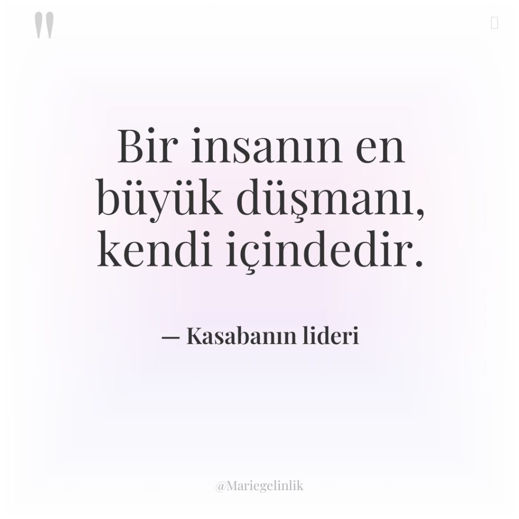 Bir insanın en büyük düşmanı, kendi içindedir.