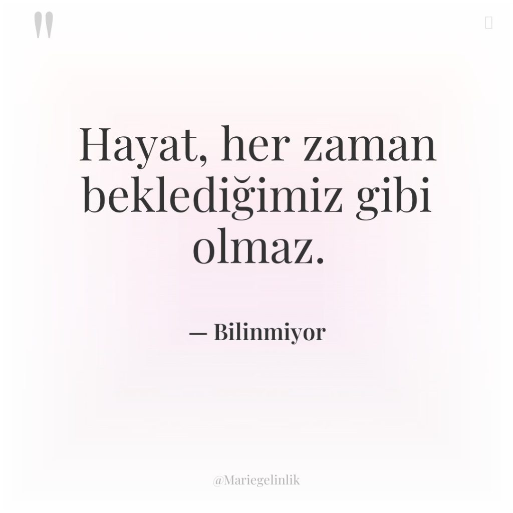 Hayat, her zaman beklediğimiz gibi olmaz.