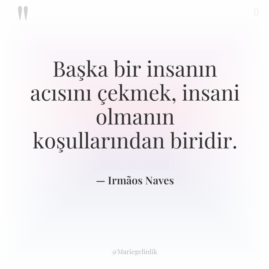 Başka bir insanın acısını çekmek, insani olmanın koşullarından biridir.