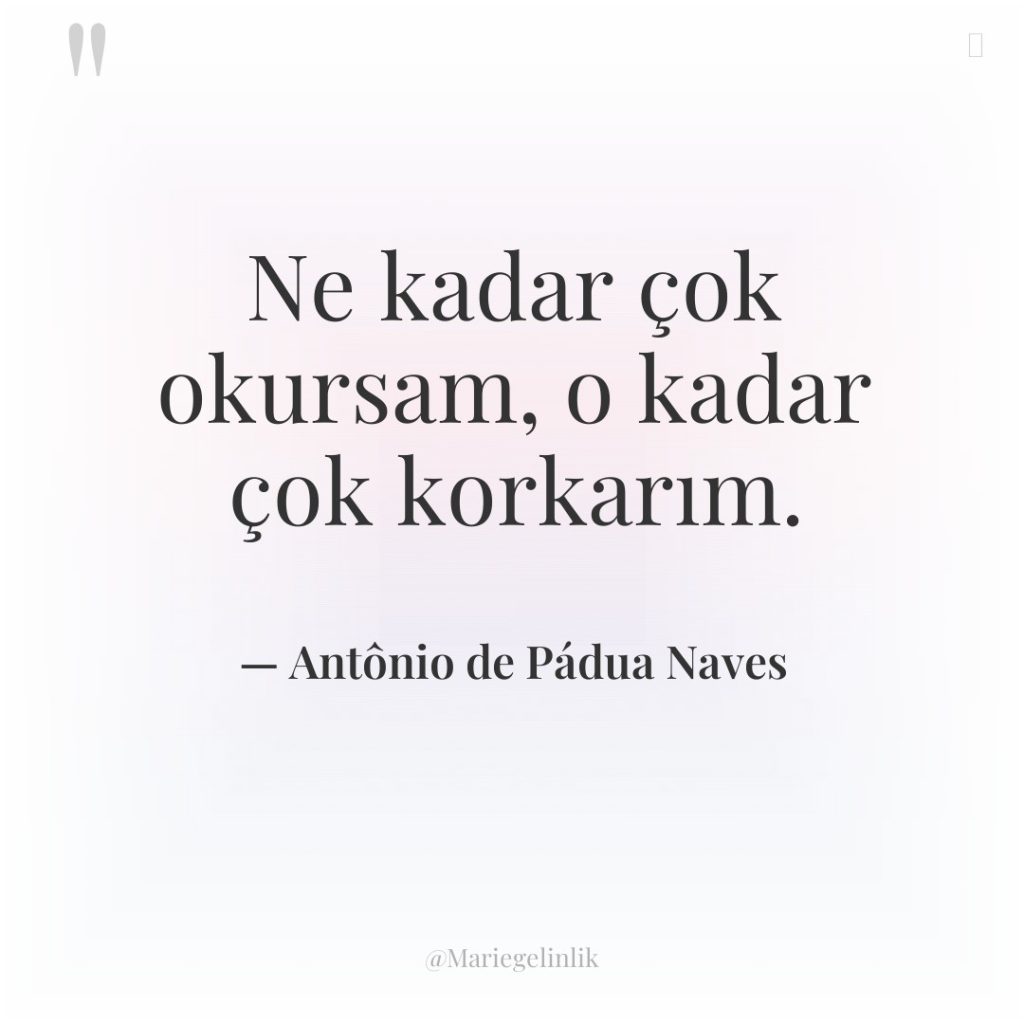 Ne kadar çok okursam, o kadar çok korkarım.