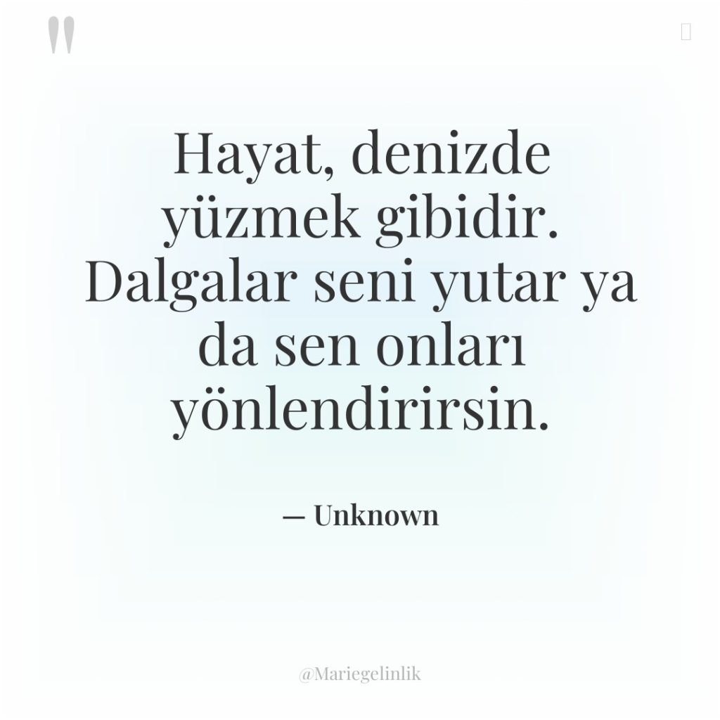 Hayat, denizde yüzmek gibidir. Dalgalar seni yutar ya da sen…